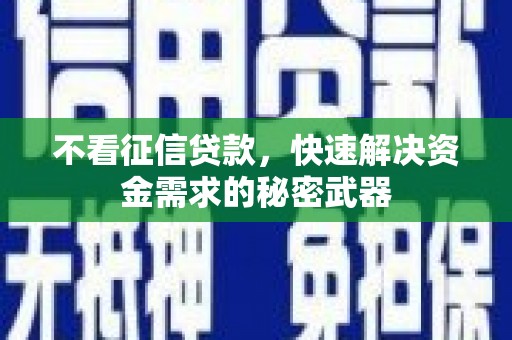 蒙山不看征信贷款，快速解决资金需求的秘密武器