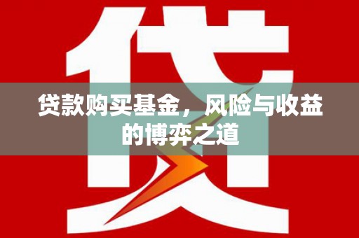 蒙山贷款购买基金，风险与收益的博弈之道