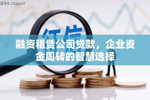 蒙山融资租赁公司贷款，企业资金周转的智慧选择