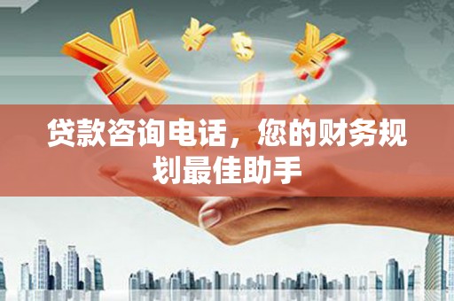 蒙山贷款咨询电话，您的财务规划最佳助手