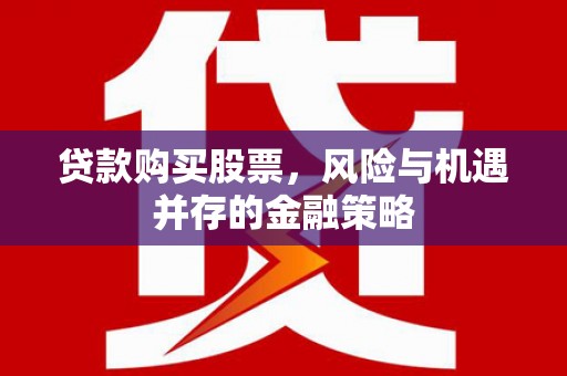 蒙山贷款购买股票，风险与机遇并存的金融策略