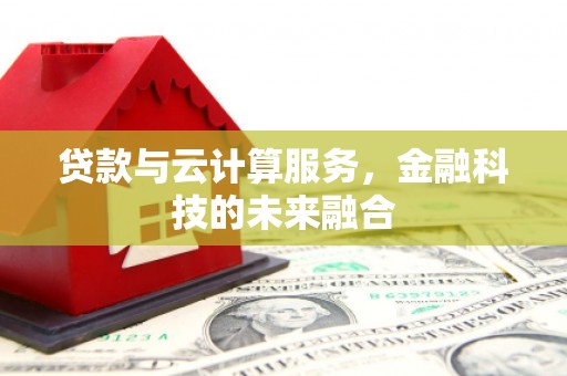 蒙山贷款与云计算服务，金融科技的未来融合