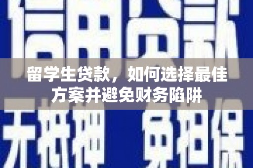蒙山留学生贷款，如何选择最佳方案并避免财务陷阱