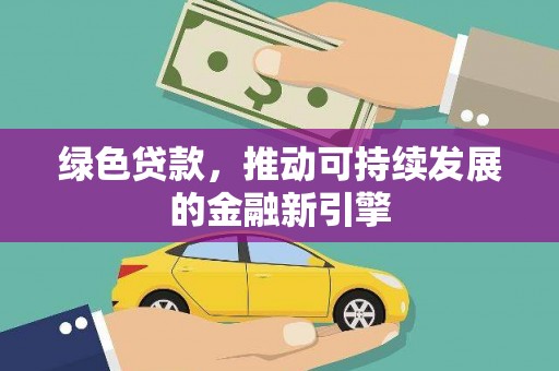 蒙山绿色贷款，推动可持续发展的金融新引擎
