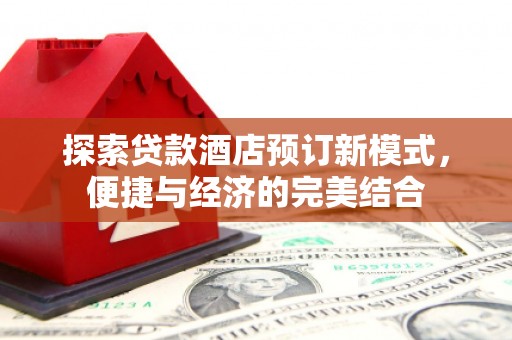 蒙山探索贷款酒店预订新模式，便捷与经济的完美结合