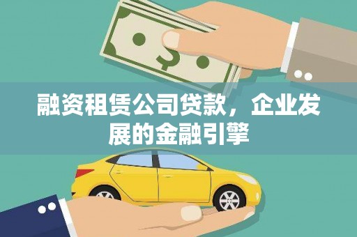 蒙山融资租赁公司贷款，企业发展的金融引擎